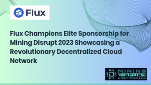 Flux Champions Elite Sponsorship for Mining Disrupt 2023, Showcasing a Revolutionary Decentralized Cloud Network