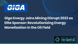 Giga Energy Joins Mining Disrupt 2023 as Elite Sponsor: Revolutionizing Energy Monetization in the Oil Field